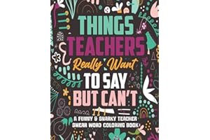 Things Teachers Really Want to Say But Can't: A Funny Teacher Swear Word Coloring Book for Adults with Stress Relieving Desig