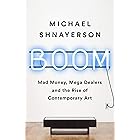 Boom: Mad Money, Mega Dealers, and the Rise of Contemporary Art