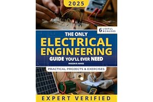 The Only Electrical Engineering Guide You’ll Ever Need: A Complete & Practical Guide Made Easy to Learn How Electricity Really Works. Become the Electrical Master with Real-World Skills, Like a Pro!
