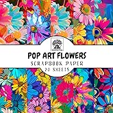 Pop Art Flowers Scrapbook Paper: 20 Double-Sided Sheets for Scrapbooking, Junk Journals, Card Making, Decoupage, Origami, Paper Crafts, DIY Projects and Mixed Media