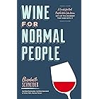 Wine for Normal People: A Guide for Real People Who Like Wine, but Not the Snobbery That Goes with It