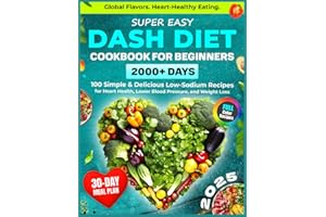 Super Easy DASH Diet Cookbook for Beginners: 2000+ Days of Heart-Healthy Eating with 100 Simple & Delicious Low-Sodium Recipes and a 30-Day Plan to ... Cuisine (Healthy Food Cookbooks Every Day)