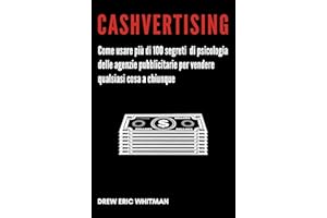 Cashvertising: Come usare più di 100 segreti di psicologia delle agenzie pubblicitarie per vendere qualsiasi cosa a chiunque 