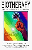 Biotherapy: A Healing for the 21st Century; The Eastern European Method of Energy Balancing That Anyone Can Master