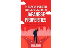 The Savvy Foreign Investor’s Guide to Japanese Properties: How to Expertly Buy, Manage and Sell Real Estate in Japan