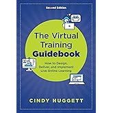 The Virtual Training Guidebook: How to Design, Deliver, and Implement Live Online Learning