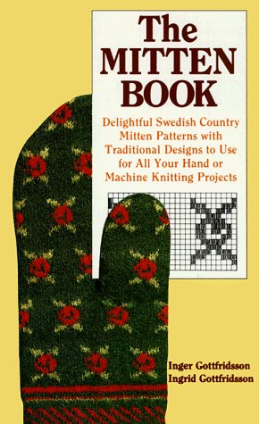 The Mitten Book : Delightful Swedish Country Mitten Patterns with Traditional Designs to Use for All by Ingrid Gottfridsson, Inger Gottfridsson (Paperback - Dec 31, 1899)
