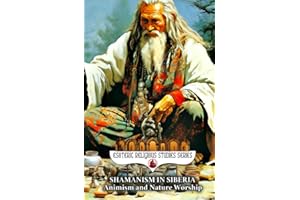 Shamanism in Siberia: Animism and Nature Worship: The Shaman Spirit of Buryat, Altai, Yakut, Tuvan, Evenki, Sakha, Chukchi, Dolgan, Khanty, Mansi, ... Traditions (Esoteric Religious Studies)