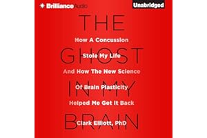 The Ghost in My Brain: How a Concussion Stole My Life and How the New Science of Brain Plasticity Helped Me Get It Back