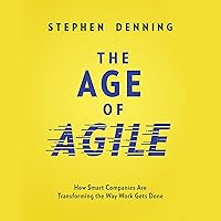 The Age of Agile: How Smart Companies Are Transforming the Way Work Gets Done