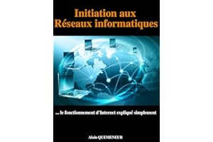 Initiation aux réseaux informatiques: Le fonctionnement d'Internet expliqué simplement (French Edition)