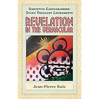 Revelation in the Vernacular (Disruptive Cartographers: Doing Theology Latinamente)