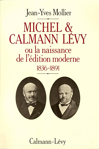 Download Michel & Calmann Lévy : Ou la naissance de l'édition moderne 1836-1891 (Biographies, Autobiographies t. 550) PDF