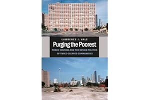 Purging the Poorest: Public Housing and the Design Politics of Twice-Cleared Communities (Historical Studies of Urban America)