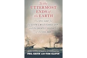 To the Uttermost Ends of the Earth: The Epic Hunt for the South's Most Feared Ship―and the Greatest Sea Battle of the Civil War