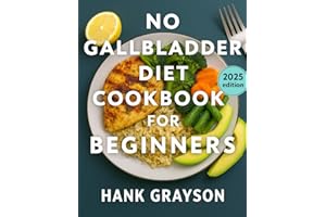 The Complete No Gallbladder Cookbook for Beginners: 120 Nourishing Recipes for a Healthy Digestive Lifestyle Easy, Low-Fat, Whole-Food Meals to Support Gallbladder Removal and Gut Health