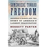 Somewhere Toward Freedom: Sherman's March and the Story of America's Largest Emancipation