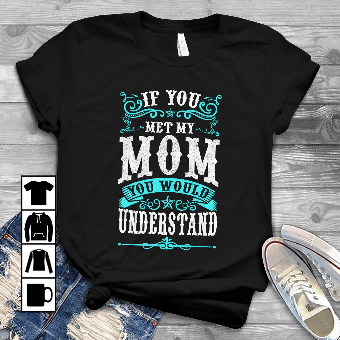 Family Mom If You Meet My Mom You Would Understand T Shirt