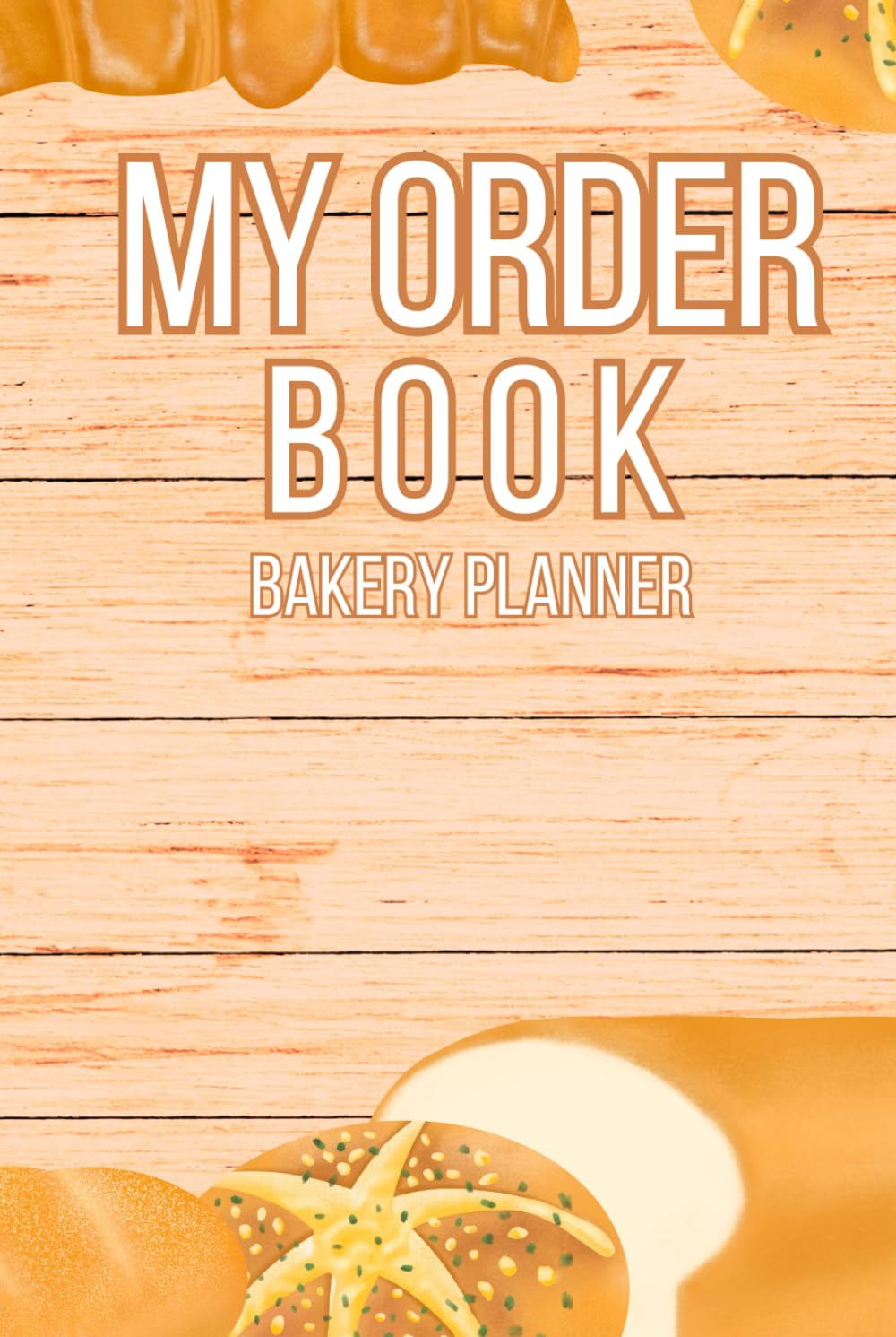 My Order Book Bakery Planner: Cute Log Book Gift for Any Baker or Bakery Business Owner to Track and Record All Orders