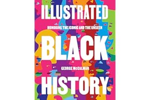 Illustrated Black History: Honoring the Iconic and the Unseen―Celebrating 145 Black Heroes Across History With Stunning Portr