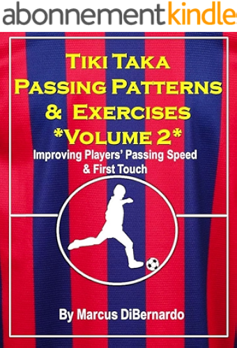 Download Tiki Taka Passing Patterns & Exercises: Volume 2: Improving Players' Passing Speed & First Touch (English Edition) PDF