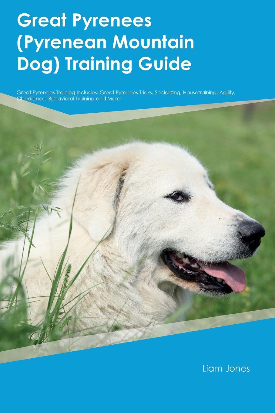 Great Pyrenees (Pyrenean Mountain Dog) Training Guide Great Pyrenees  Training Includes: Great Pyrenees Tricks, Socializing, Housetraining,  Agility, ...