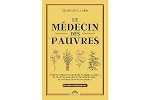 LE MÉDECIN DES PAUVRES - Herboristerie et remèdes naturels à base de plantes, 2000 recettes utiles pour se soigner sans médic