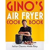 Gino's Air Fryer Cookbook: Italian Classics Made Easy, The Sunday Times bestseller