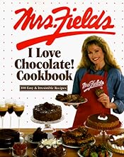 Mrs. Fields I Love Chocolate! Cookbook: 100 Easy & Irresistible Recipes