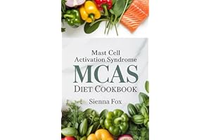 Mast Cell Activation Syndrome (MCAS) Diet Cookbook: Enjoy over 100 Low-Histamine, Anti-Inflammatory Recipes to Calm Your Immu