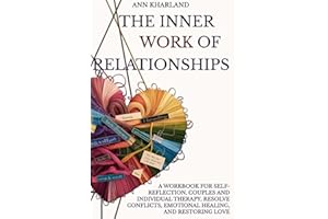 The Inner Work of Relationships: A Workbook for Self-Reflection, Couples and Individual Therapy, Resolve Conflicts, Emotional