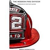 The Modern Fire Officer: Communicate, Motivate, &amp; Lead