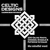Celtic Designs Coloring Book for Adults: 200 Celtic Knots, Crosses and Patterns to Color for Stress Relief and Meditation