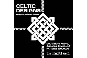 Celtic Designs Coloring Book for Adults: 200 Celtic Knots, Crosses and Patterns to Color for Stress Relief and Meditation [Art Therapy Coloring Book Series, Volume Three]