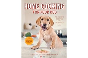 Home Cooking for Your Dog: 75 Holistic Recipes for a Healthier Dog
