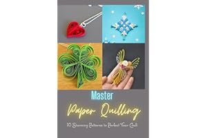 Master Paper Quilling: 10 Stunning Patterns to Perfect Your Craft: A Step-by-Step Guide to Make 10 Beautiful Paper Quilling P