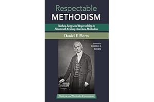 Respectable Methodism: Nathan Bangs and Respectability in Nineteenth-Century American Methodism (Wesleyan and Methodist Explo