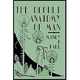 The Occult Anatomy of Man: To Which Is Added a Treatise on Occult Masonry
