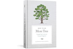 How to Be More Tree: Essential Life Lessons for Perennial Happiness