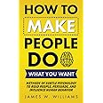 How to Make People Do What You Want: Methods of Subtle Psychology to Read People, Persuade, and Influence Human Behavior (Communication Skills Training)