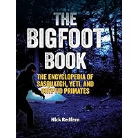 The Bigfoot Book: The Encyclopedia of Sasquatch, Yeti and Cryptid