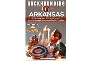 Rockhounding in Arkansas (FULL-COLOR): A Guide to the State’s Top Sites – Discover Crystals, Fossils, Geodes, Minerals, Scenic Trails, and Hidden Treasures in the Southern United States (WITH MAPS)