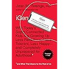 iGen: Why Today's Super-Connected Kids Are Growing Up Less Rebellious, More Tolerant, Less Happy--and Completely Unprepared f