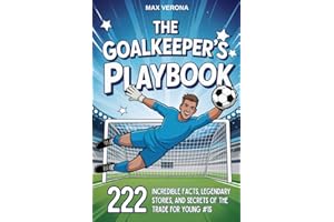 The Goalkeeper’s Playbook - Soccer For Kids: 222 Incredible Facts, Legendary Stories, and Secrets of the Trade for Young #1s. with Training Programs and Game Tactics