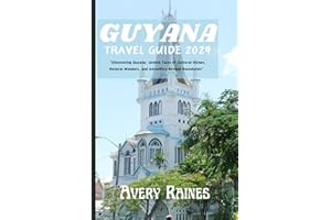 GUYANA TRAVEL GUIDE 2024: "Discovering Guyana: Untold Tales of Cultural Riches, Natural Wonders, and Adventure Beyond Boundaries”