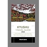 Kyushu travel guide 2026: Unlock Hidden Gems, Cultural Marvels, and Breathtaking Landscapes in Japan's Secret Jewel - Your Ultimate Companion for an Unforgettable Adventure