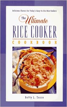 The Ultimate Rice Cooker Cookbook: Delicious Flavors for Today's Easy-to-Use Rice Cookers, by Betty L. Torre