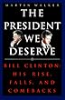 The President We Deserve: Bill Clinton: His Rise, Falls, and Comebacks