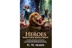 Heroes Every Child Should Know: Classic Stories of History's Greatest Figures: Inspirational Valor for Young Readers - Illust