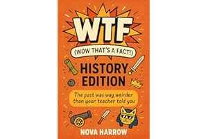 WTF (Wow That’s a Fact!): History Edition: The past was way weirder than your teacher told you. (WTF (Wow That’s a Fact!) Ser
